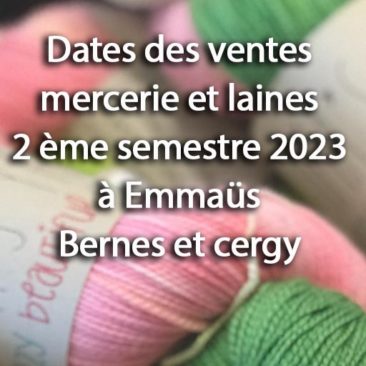 Dates des ventes Mercerie et laines à Emmaüs Bernes et Cergy au 2ème semestre 2023