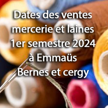 Dates des ventes Mercerie et laines à Emmaüs Bernes et Cergy au 1er semestre 2024